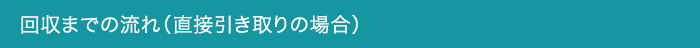 回収までの流れ（直接引き取りの場合）