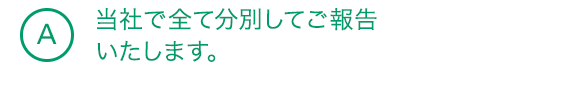 A5 当社で全て分別してご報告いたします。