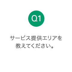 Q1 サービス提供エリアを教えてください。